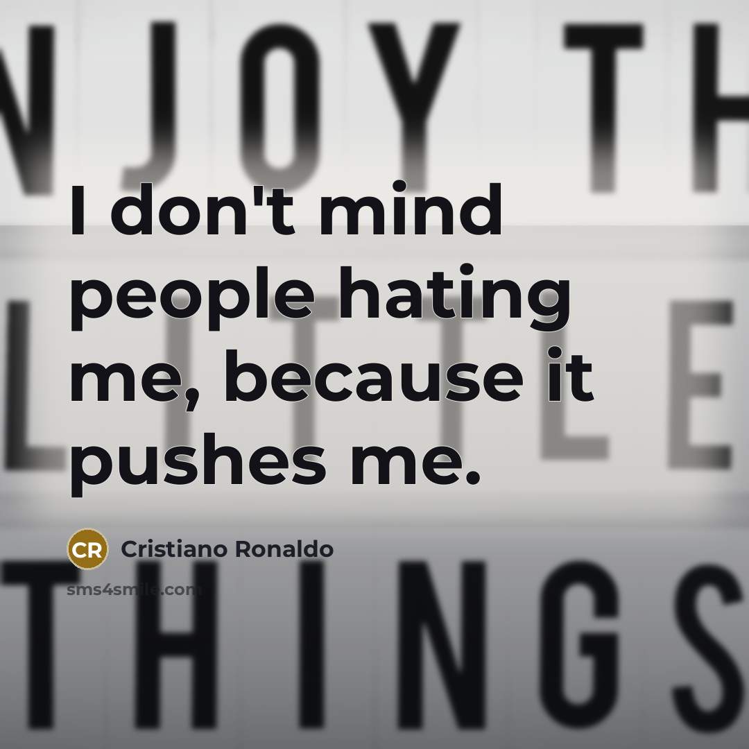“I don't mind people hating me, because it pushes me.” quote by Cristiano Ronaldo