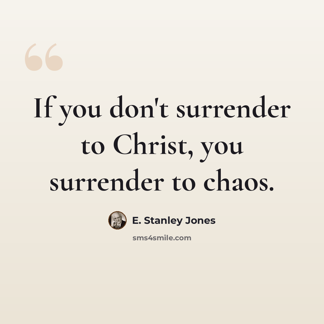 “If you don't surrender to Christ, you surrender to chaos.” quote by E. Stanley Jones