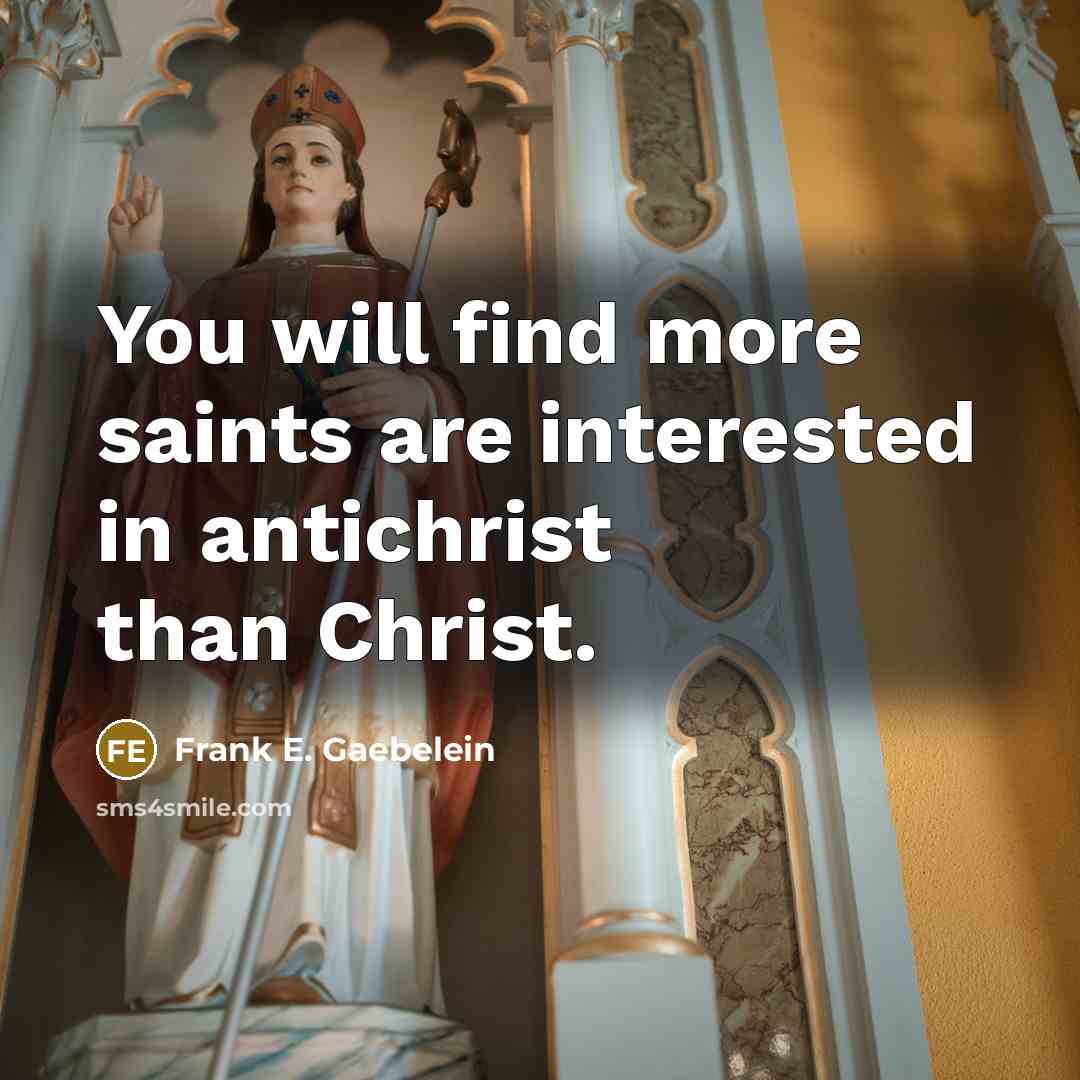 “You will find more saints are interested in antichrist than Christ.” quote by Frank E. Gaebelein