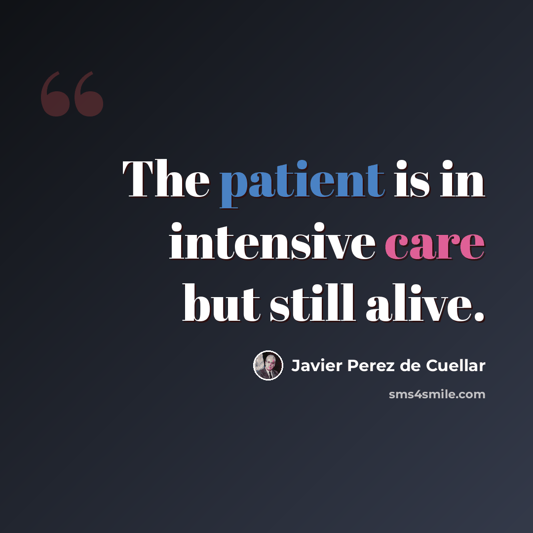“The patient is in intensive care but still alive.” quote by Javier Perez de Cuellar