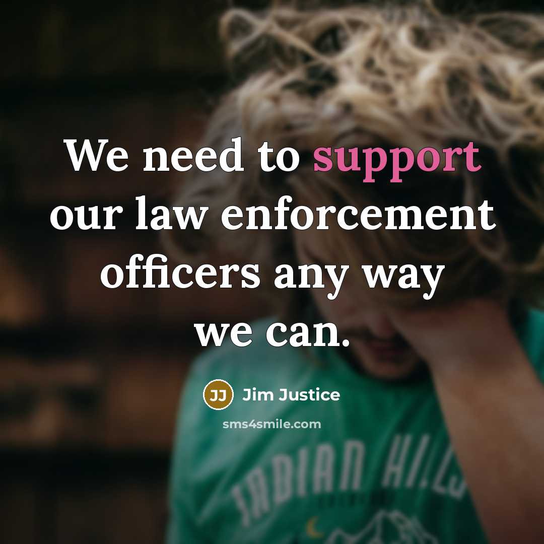 “We need to support our law enforcement officers any way we can.” quote by Jim Justice