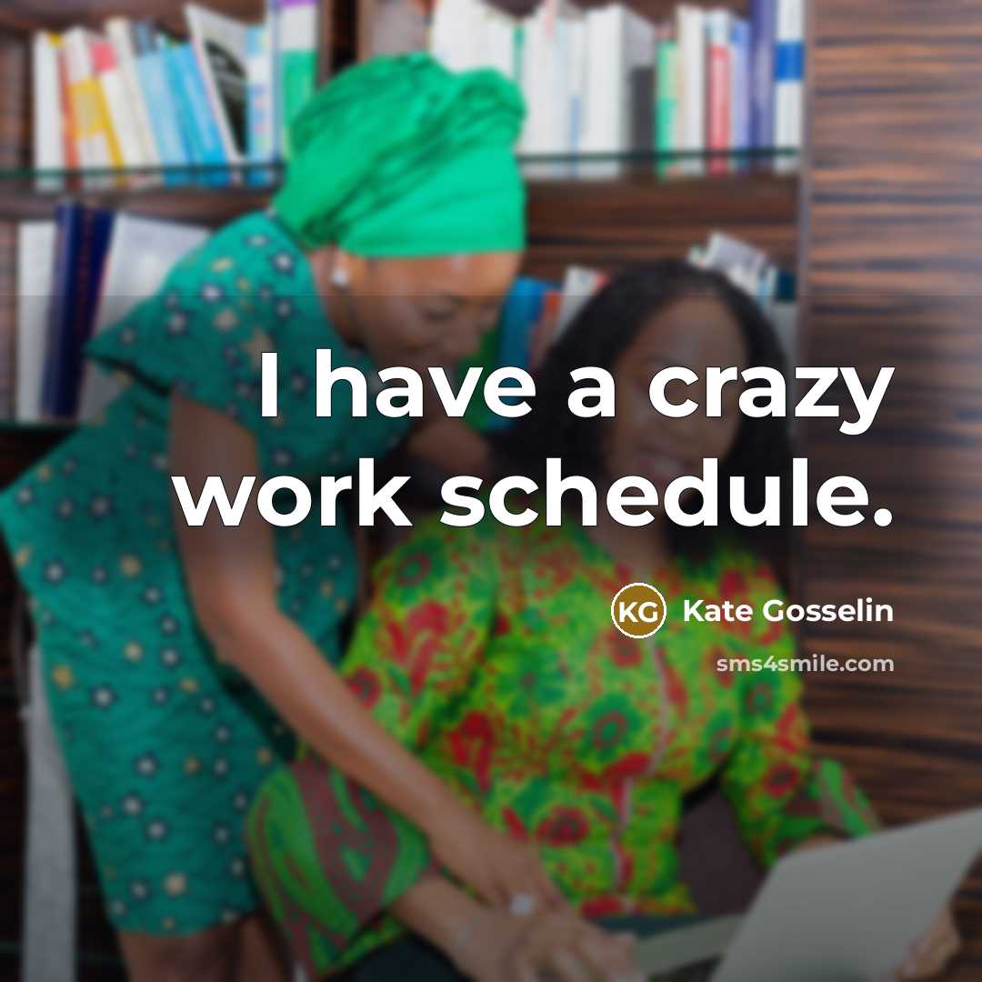 “I have a crazy work schedule.” quote by Kate Gosselin