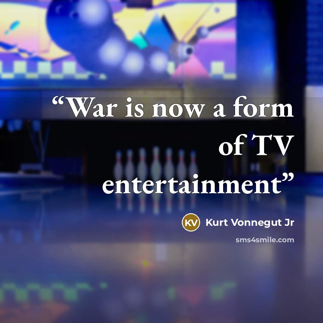 “War is now a form of TV entertainment” quote by Kurt Vonnegut Jr