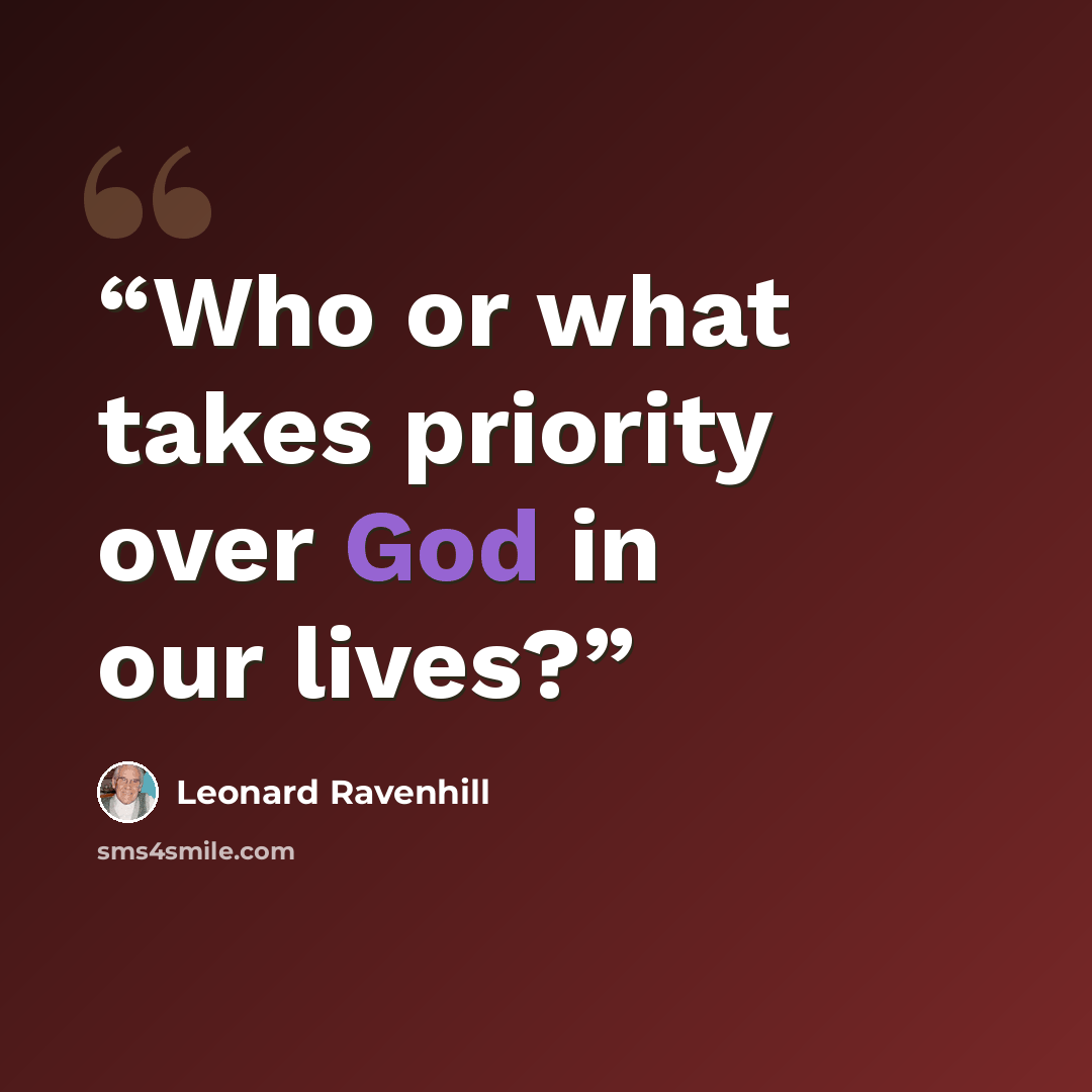 “Who or what takes priority over God in our lives?” quote by Leonard Ravenhill