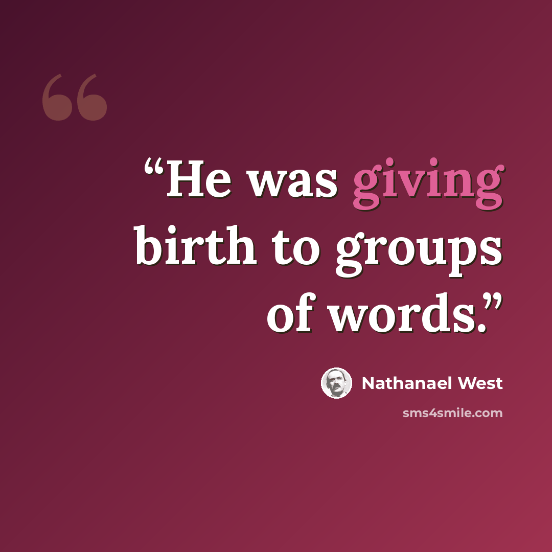 “He was giving birth to groups of words.” quote by Nathanael West