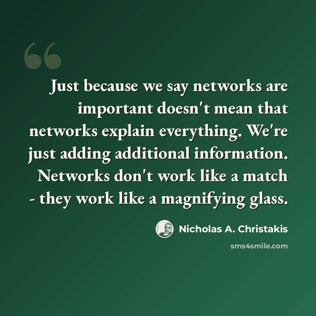 “Just because we say networks are important doesn't mean that networks explain everything. We're just adding additional information. Networks don't work like a match - they work like a magnifying glass.” quote by Nicholas A. Christakis