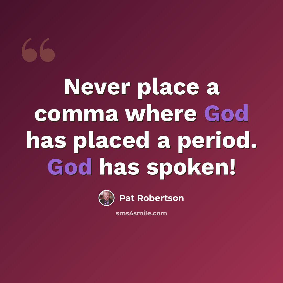 “Never place a comma where God has placed a period. God has spoken!” quote by Pat Robertson