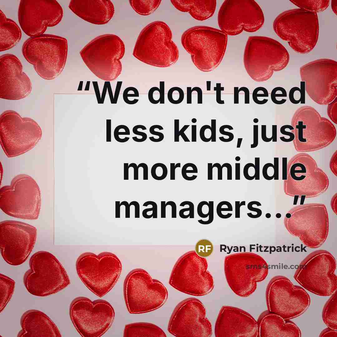 “We don't need less kids, just more middle managers...” quote by ryan fitzpatrick