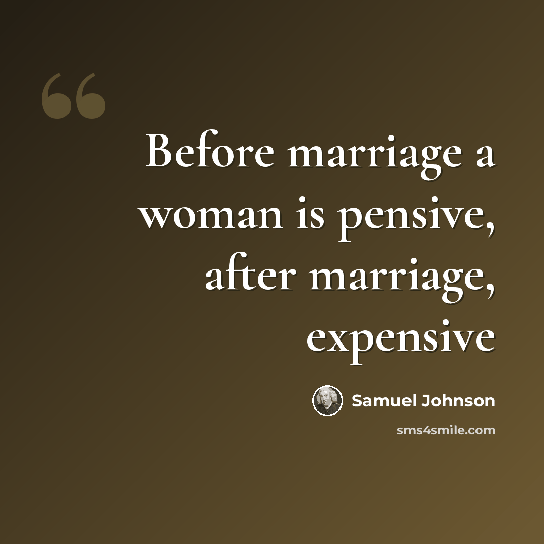 “Before marriage a woman is pensive, after marriage, expensive” quote by Samuel Johnson