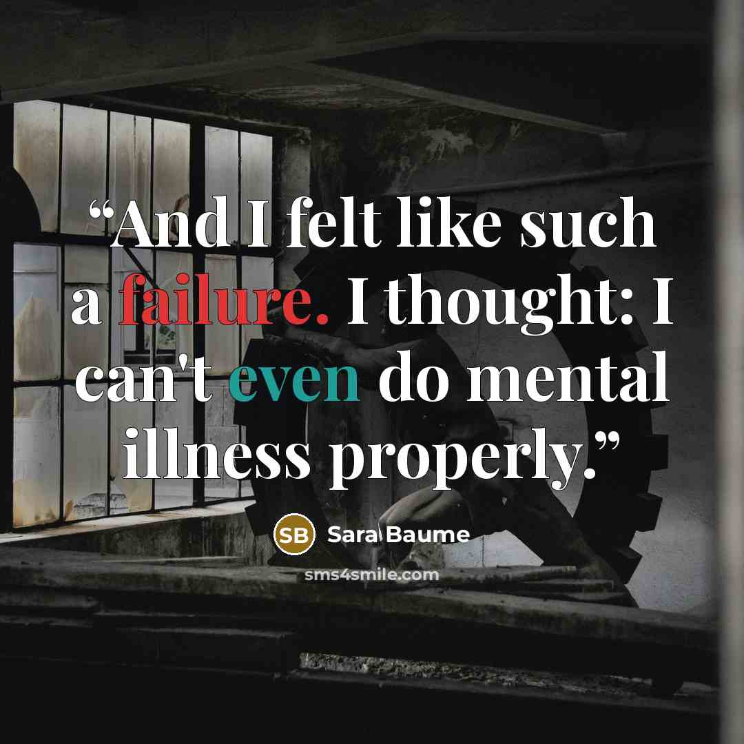 “And I felt like such a failure. I thought: I can't even do mental illness properly.” quote by Sara Baume