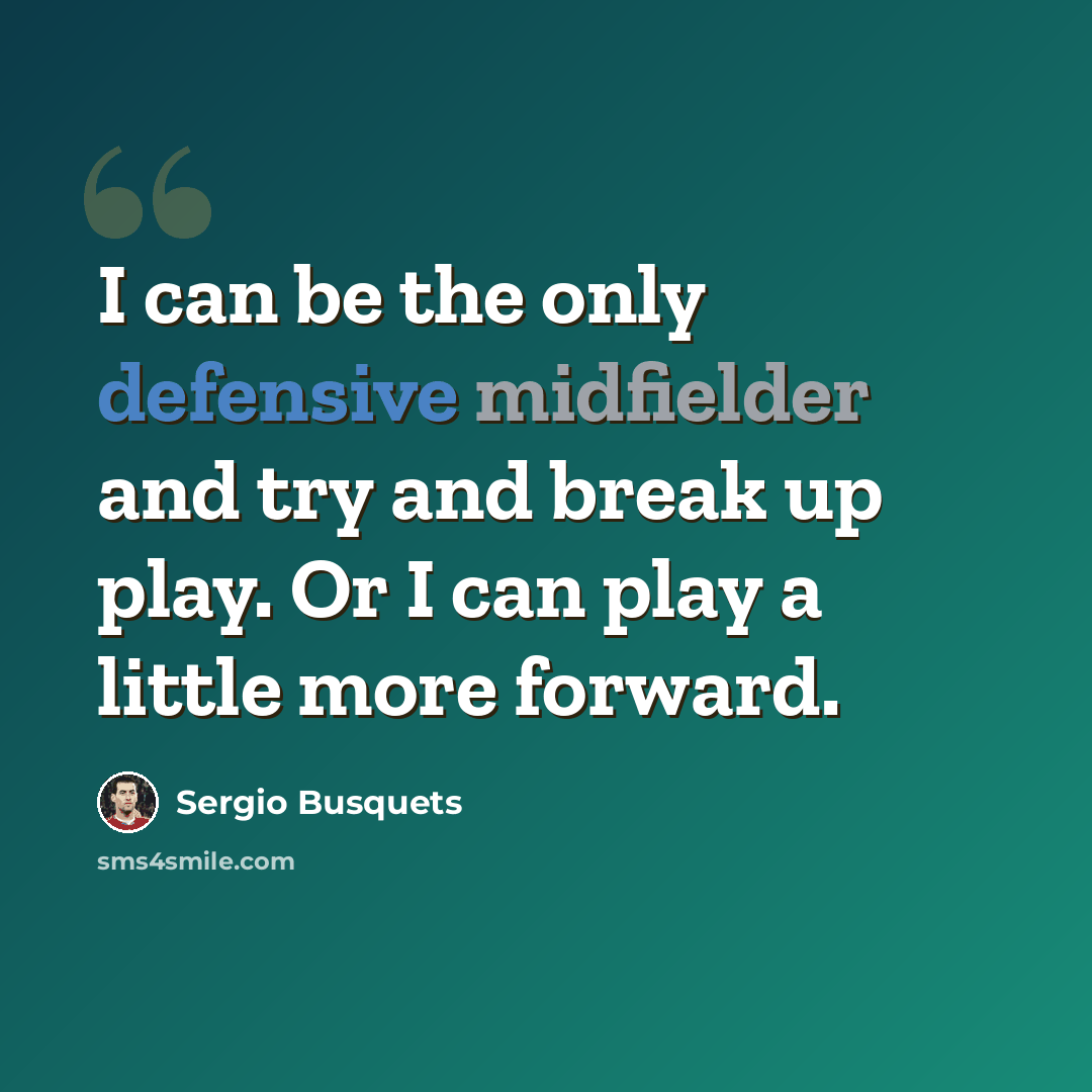 “I can be the only defensive midfielder and try and break up play. Or I can play a little more forward.” quote by Sergio Busquets