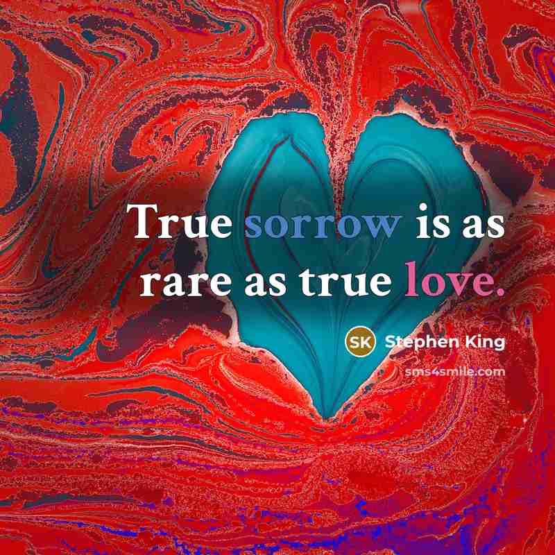 “True sorrow is as rare as true love.” quote by Stephen King
