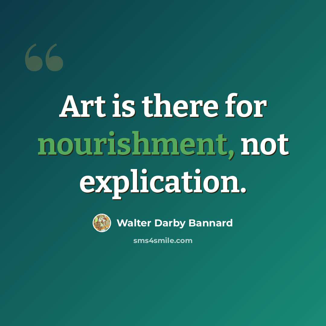 “Art is there for nourishment, not explication.” quote by Walter Darby Bannard