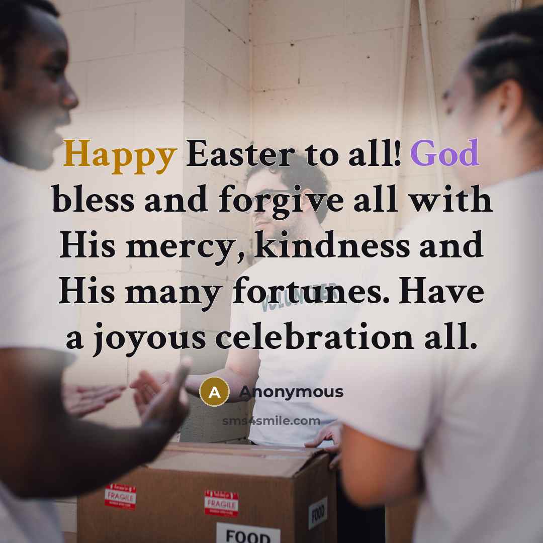 “Happy Easter to all! God bless and forgive all with His mercy, kindness and His many fortunes. Have a joyous celebration all.” quote by Anonymous