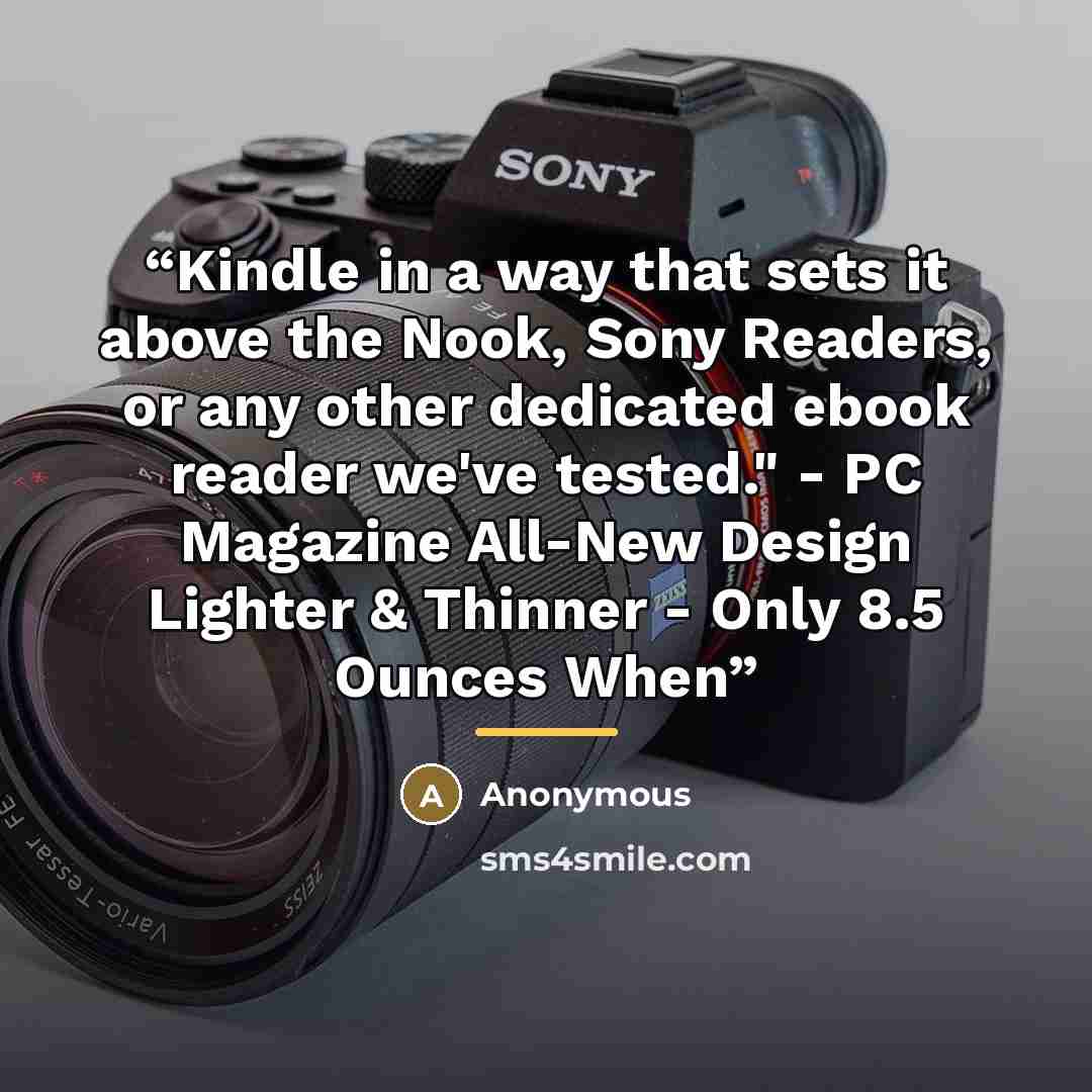 “Kindle in a way that sets it above the Nook, Sony Readers, or any other dedicated ebook reader we've tested." - PC Magazine All-New Design Lighter & Thinner - Only 8.5 Ounces When” quote by Anonymous