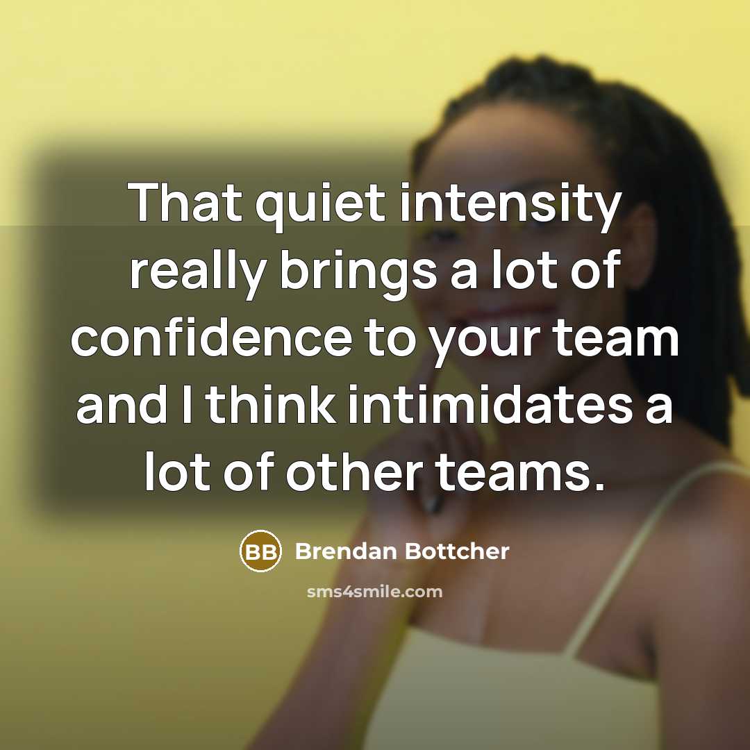 “That quiet intensity really brings a lot of confidence to your team and I think intimidates a lot of other teams.” quote by Brendan Bottcher