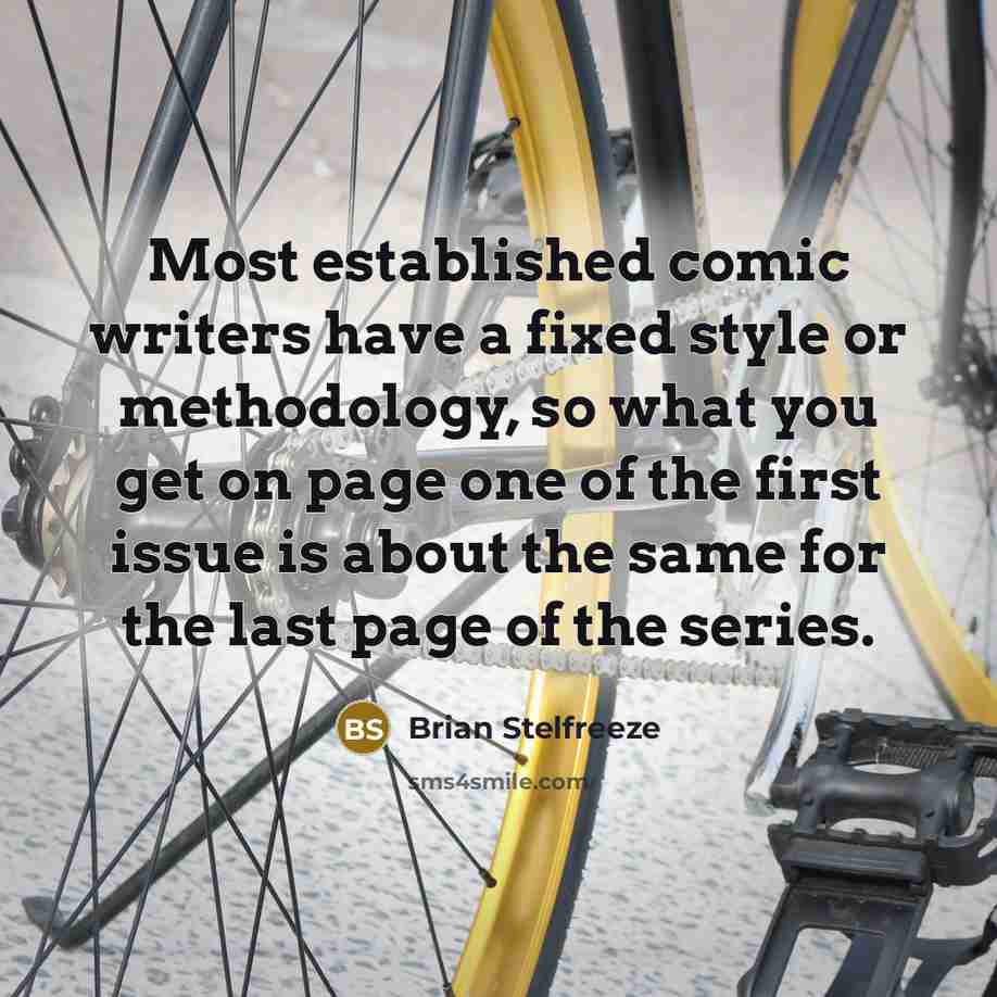 “Most established comic writers have a fixed style or methodology, so what you get on page one of the first issue is about the same for the last page of the series.” quote by Brian Stelfreeze