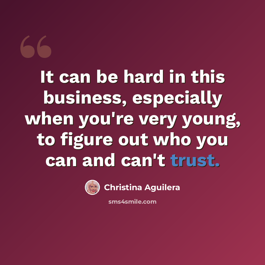 “It can be hard in this business, especially when you're very young, to figure out who you can and can't trust.” quote by Christina Aguilera