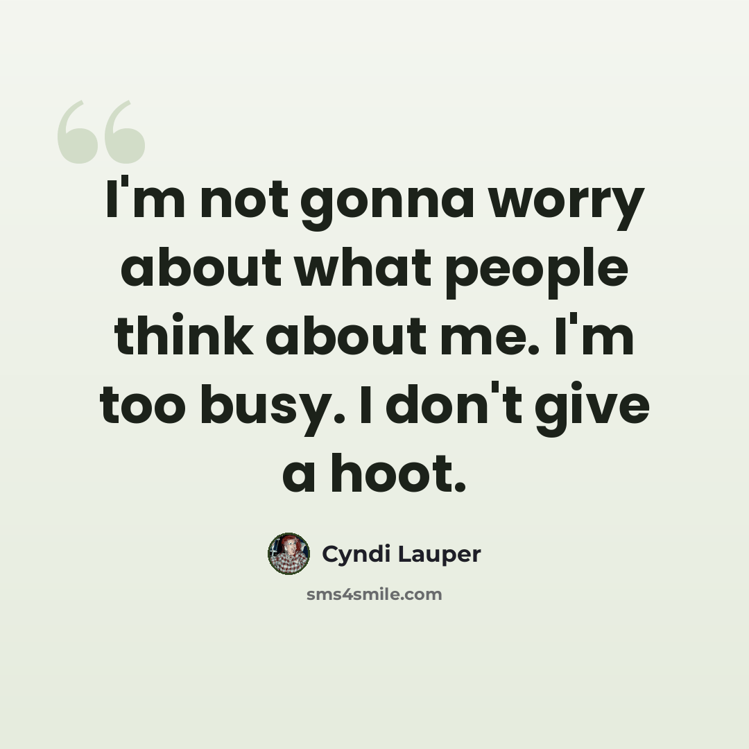 “I'm not gonna worry about what people think about me. I'm too busy. I don't give a hoot.” quote by Cyndi Lauper