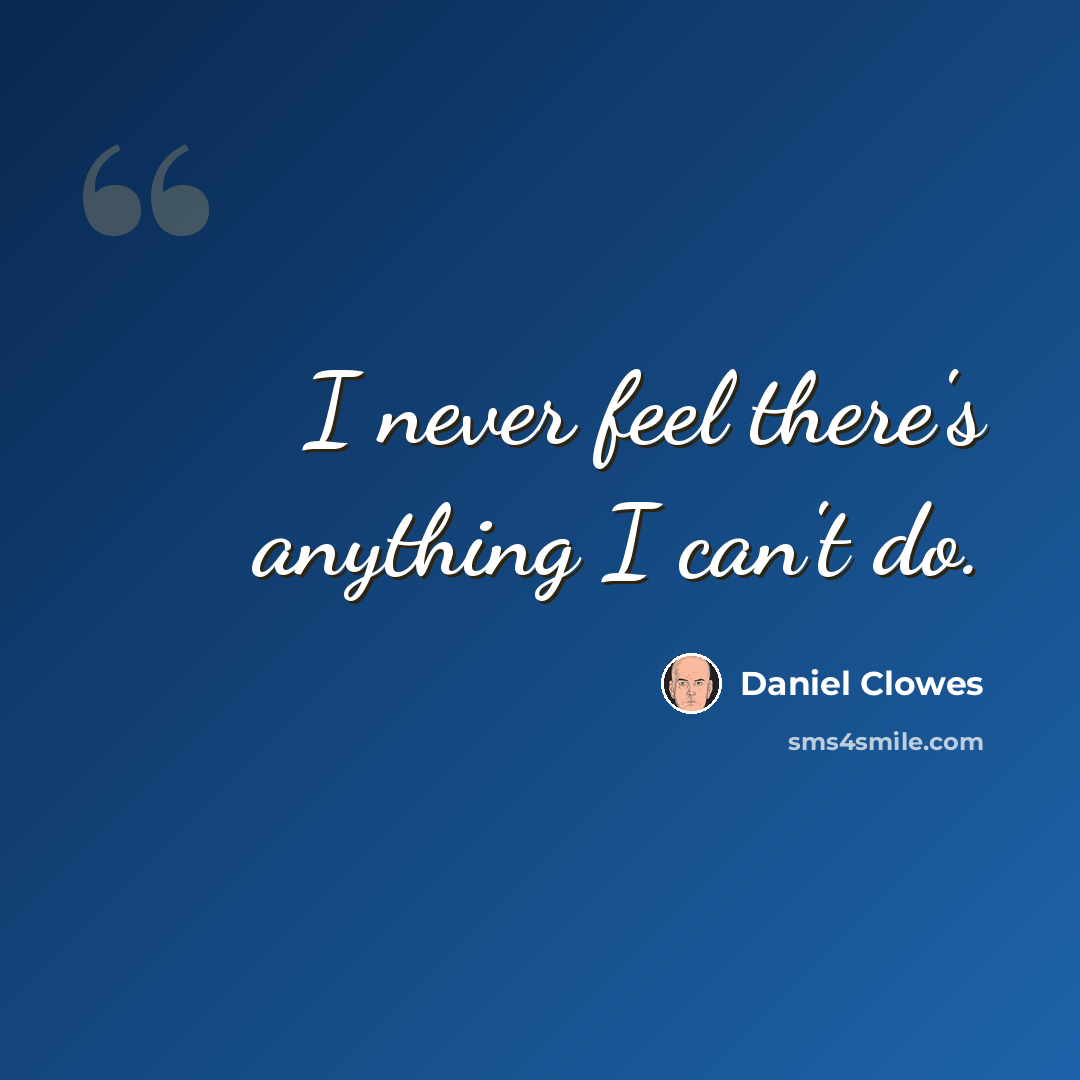 “I never feel there's anything I can't do.” quote by Daniel Clowes