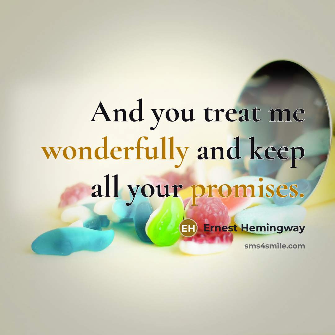 “And you treat me wonderfully and keep all your promises.” quote by Ernest Hemingway