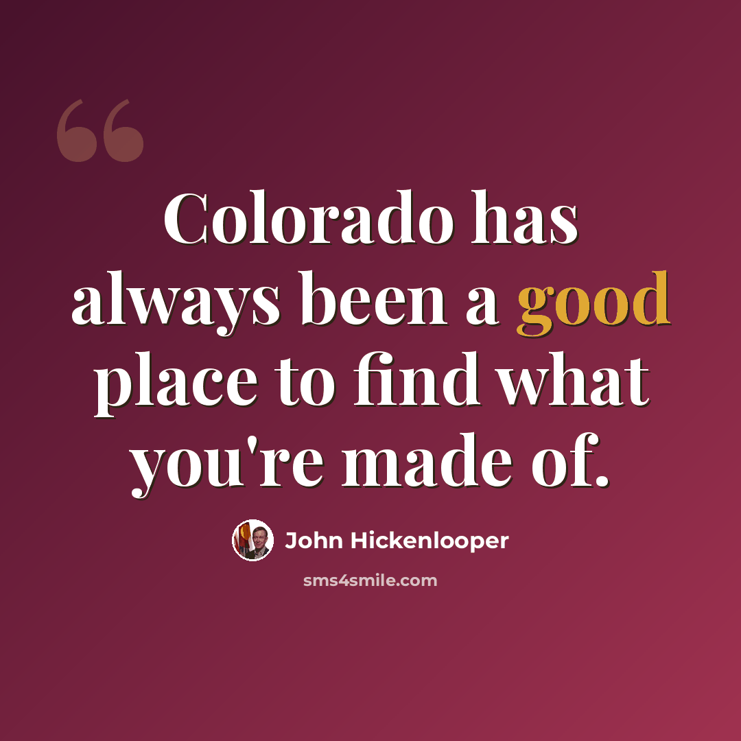 “Colorado has always been a good place to find what you're made of.” quote by John Hickenlooper