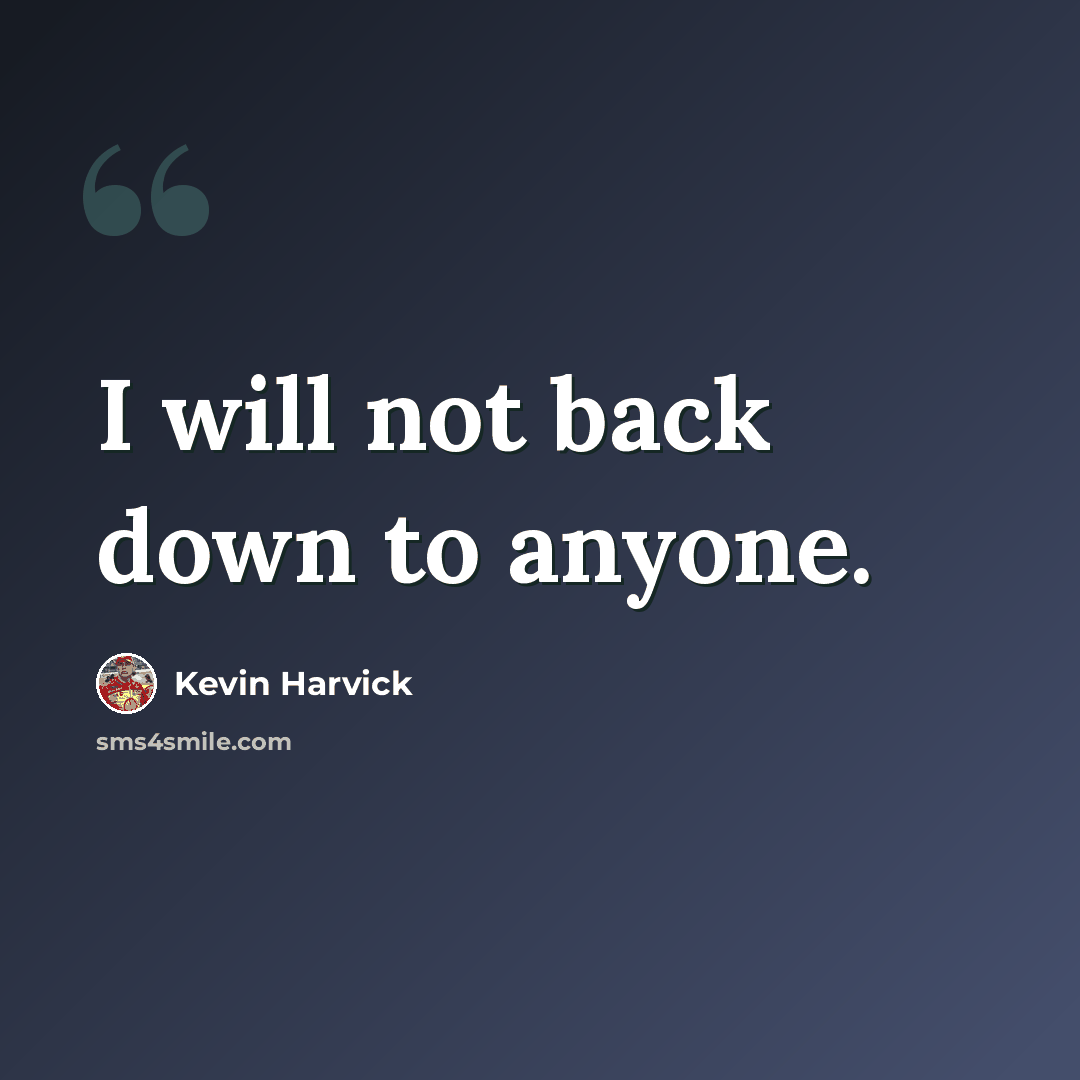 “I will not back down to anyone.” quote by Kevin Harvick