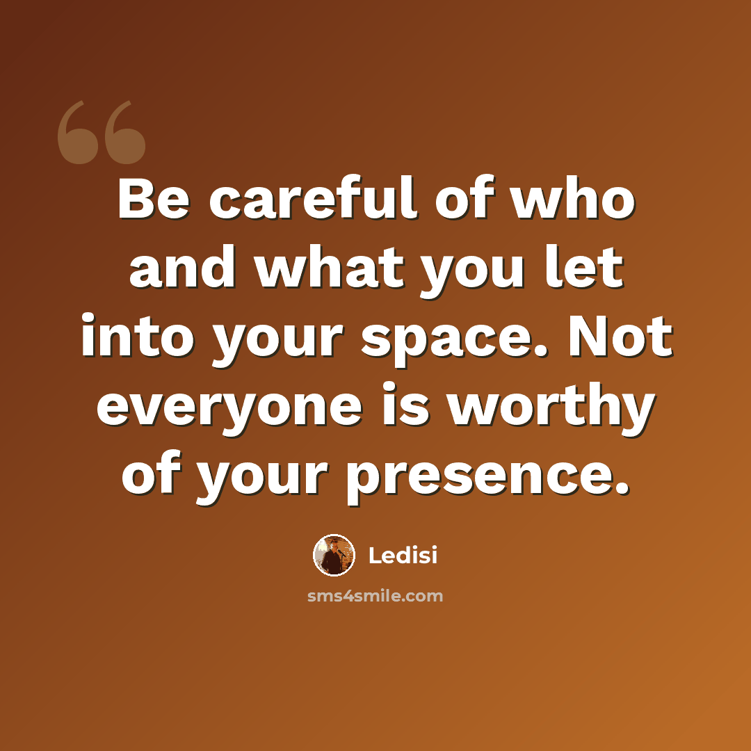 “Be careful of who and what you let into your space. Not everyone is worthy of your presence.” quote by Ledisi