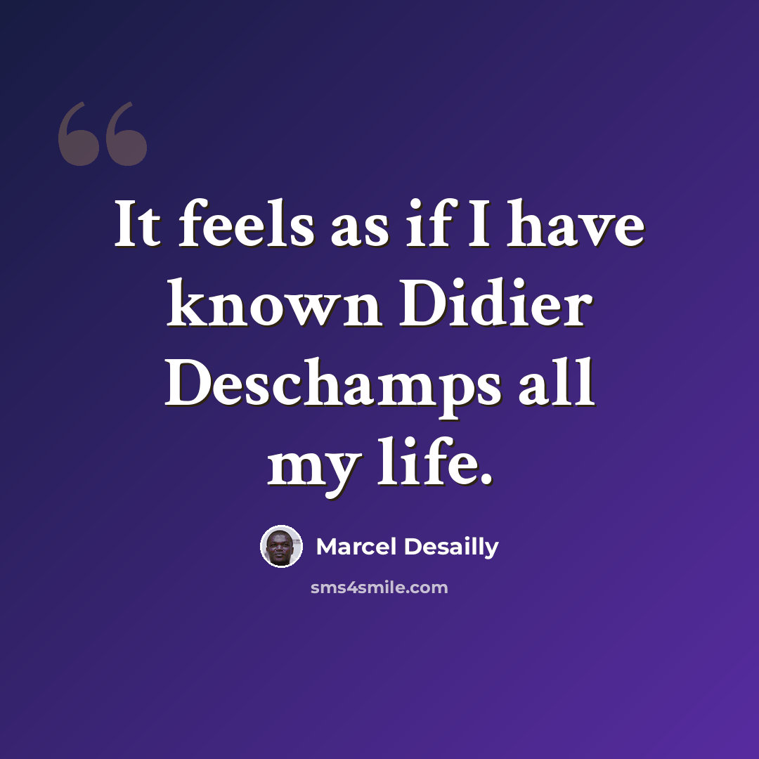 “It feels as if I have known Didier Deschamps all my life.” quote by Marcel Desailly