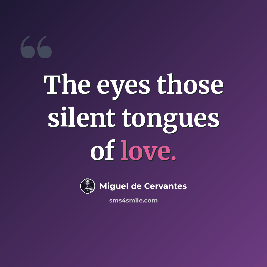 “The eyes those silent tongues of love.” quote by Miguel de Cervantes