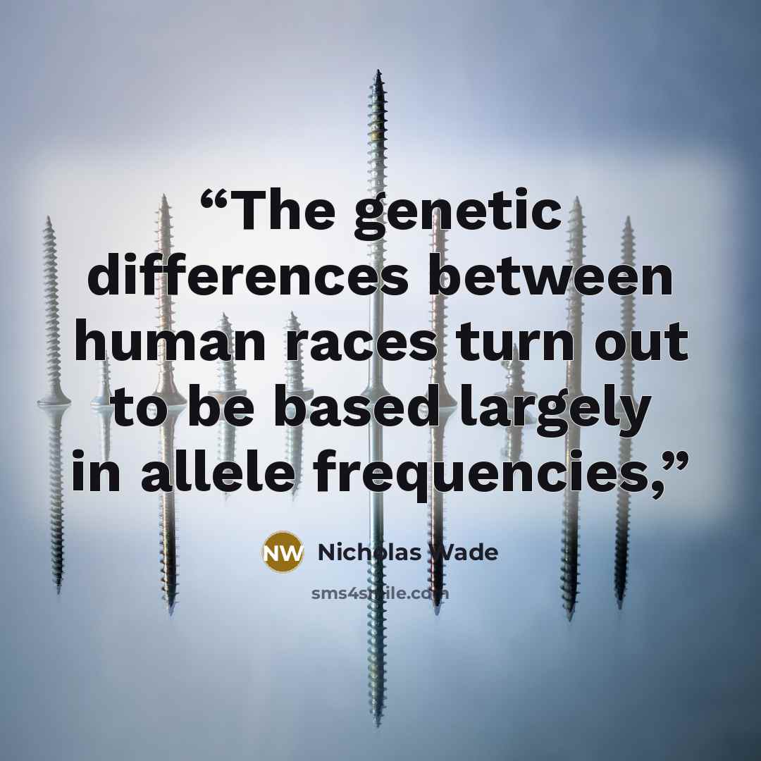 “The genetic differences between human races turn out to be based largely in allele frequencies,” quote by Nicholas Wade