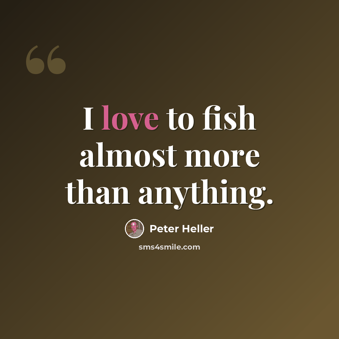 “I love to fish almost more than anything.” quote by Peter Heller
