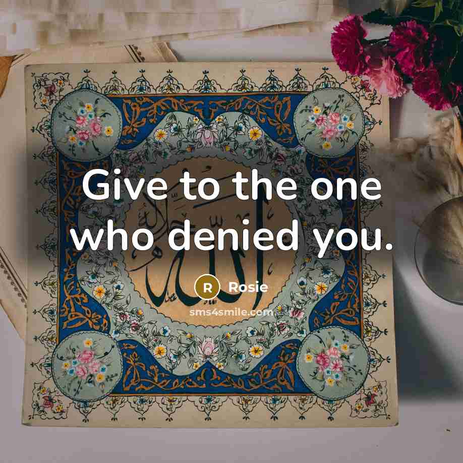 “Give to the one who denied you.” quote by Rosie