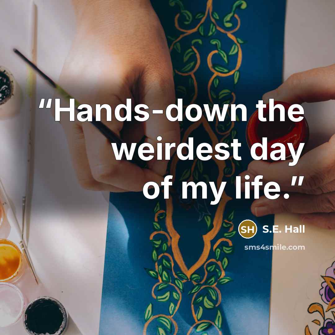 “Hands-down the weirdest day of my life.” quote by S.E. Hall