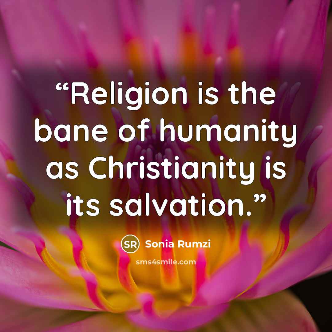 “Religion is the bane of humanity as Christianity is its salvation.” quote by Sonia Rumzi