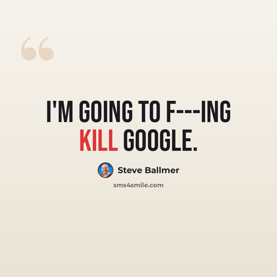 “I'm going to f---ing kill Google.” quote by Steve Ballmer