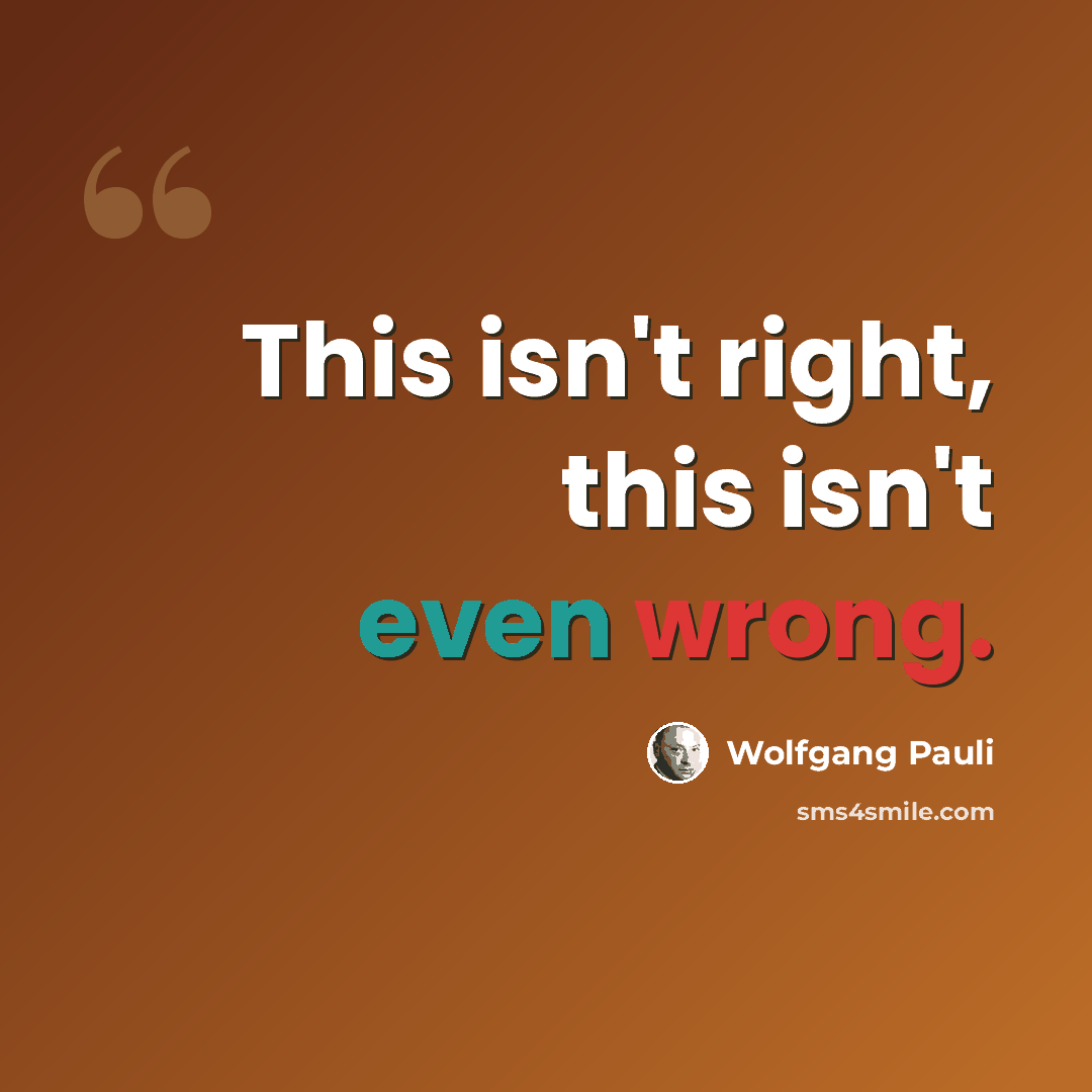 “This isn't right, this isn't even wrong.” quote by Wolfgang Pauli