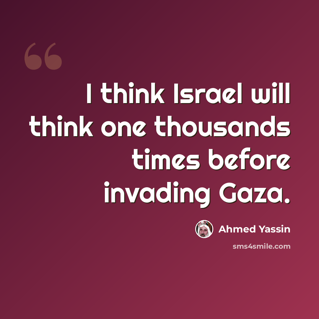 “I think Israel will think one thousands times before invading Gaza.” quote by Ahmed Yassin