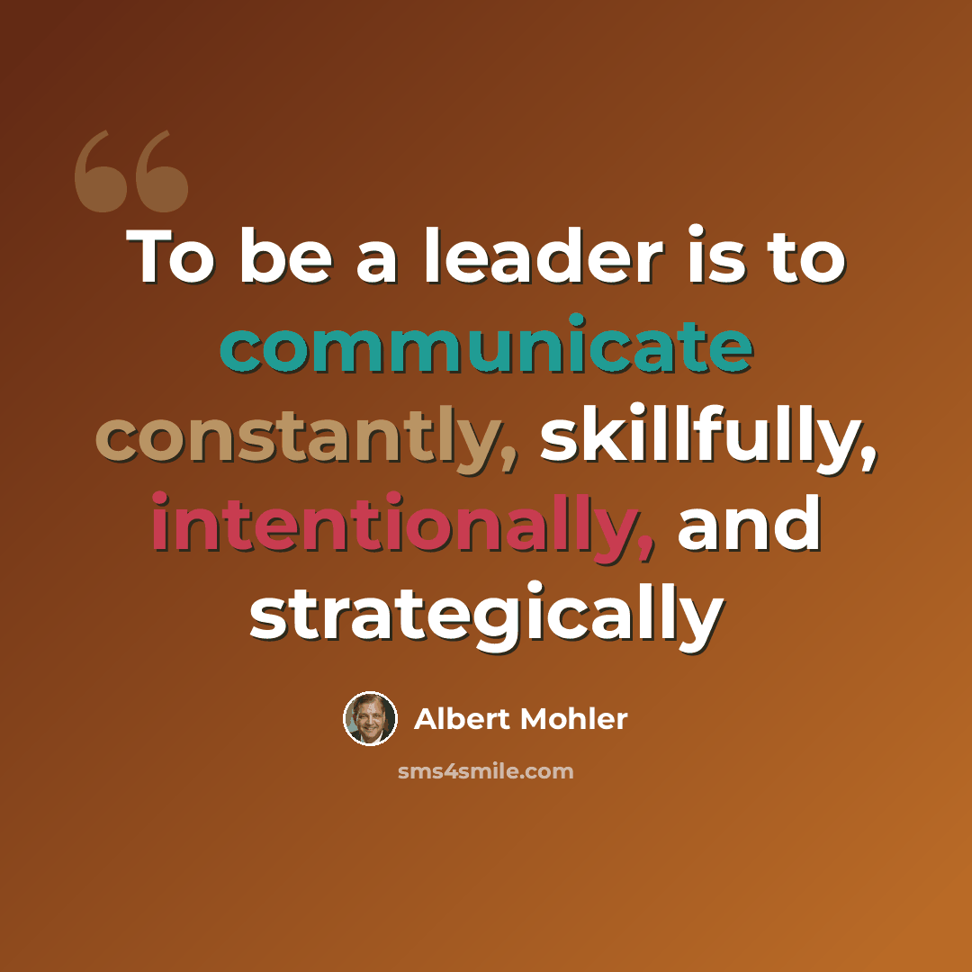“To be a leader is to communicate constantly, skillfully, intentionally, and strategically” quote by Albert Mohler