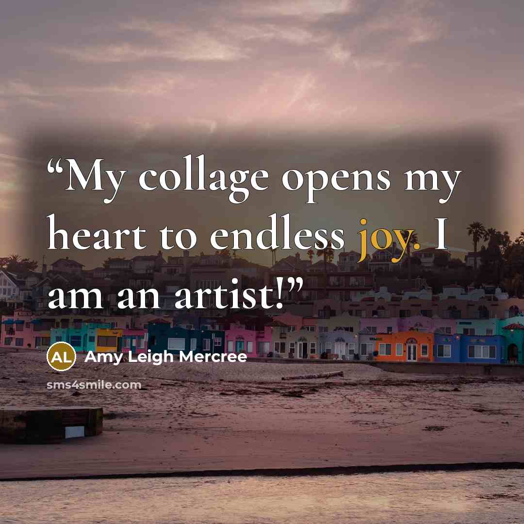 “My collage opens my heart to endless joy. I am an artist!” quote by Amy Leigh Mercree
