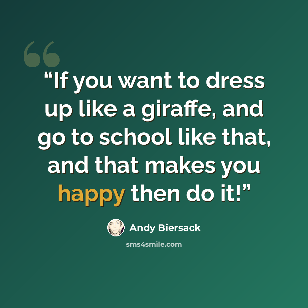 “If you want to dress up like a giraffe, and go to school like that, and that makes you happy then do it!” quote by Andy Biersack