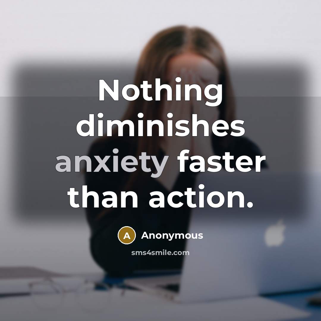 “Nothing diminishes anxiety faster than action.” quote by Anonymous