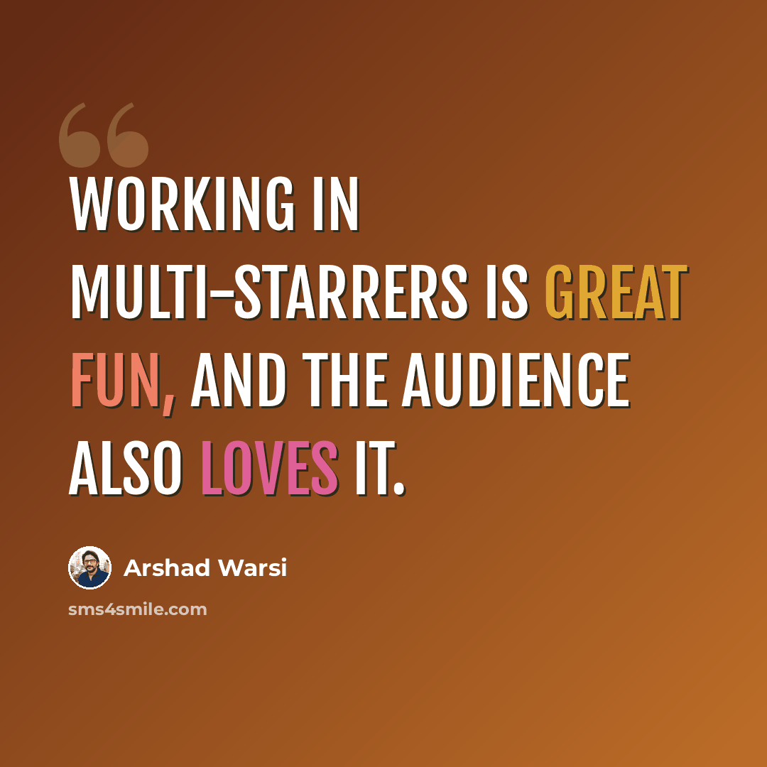“Working in multi-starrers is great fun, and the audience also loves it.” quote by Arshad Warsi