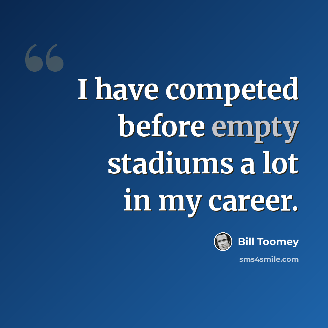 “I have competed before empty stadiums a lot in my career.” quote by Bill Toomey