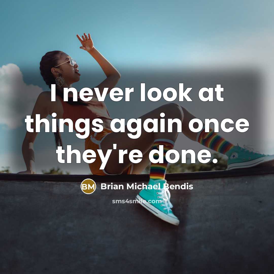 “I never look at things again once they're done.” quote by Brian Michael Bendis