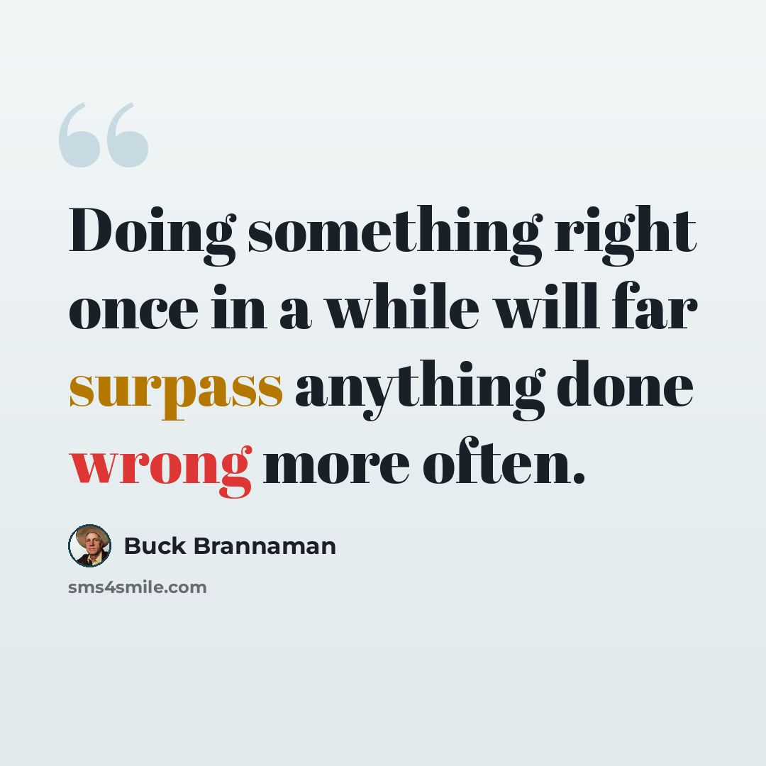 “Doing something right once in a while will far surpass anything done wrong more often.” quote by Buck Brannaman