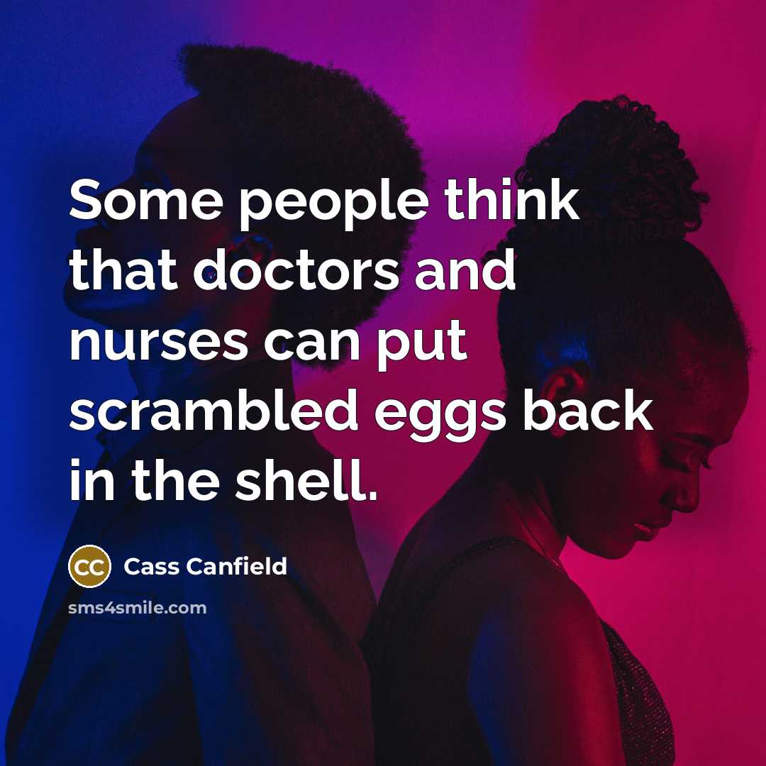 “Some people think that doctors and nurses can put scrambled eggs back in the shell.” quote by Cass Canfield