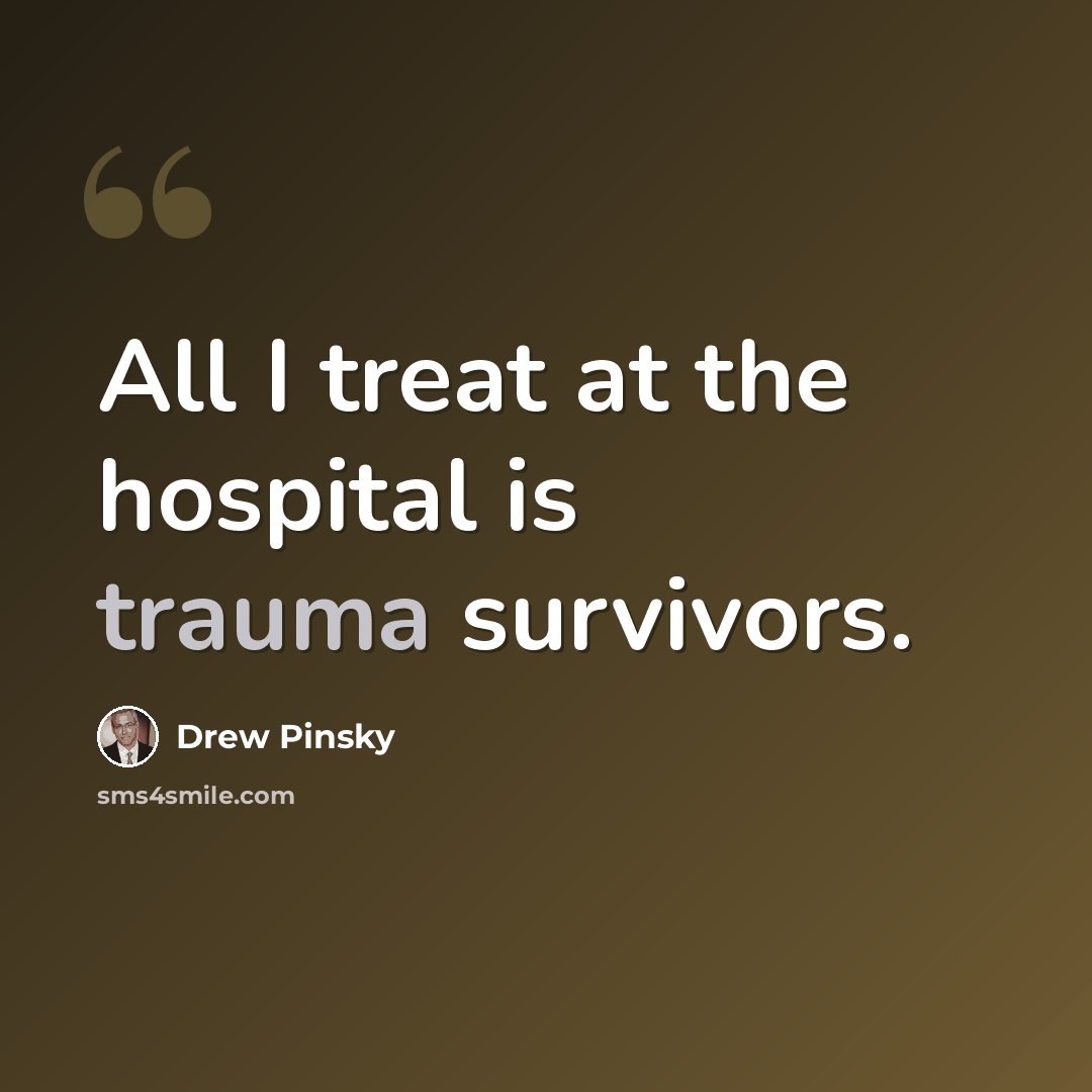 “All I treat at the hospital is trauma survivors.” quote by Drew Pinsky