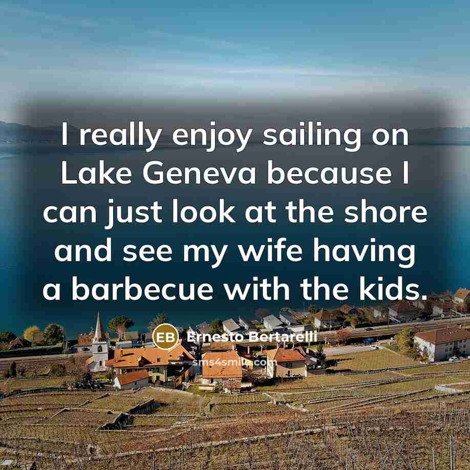 “I really enjoy sailing on Lake Geneva because I can just look at the shore and see my wife having a barbecue with the kids.” quote by Ernesto Bertarelli