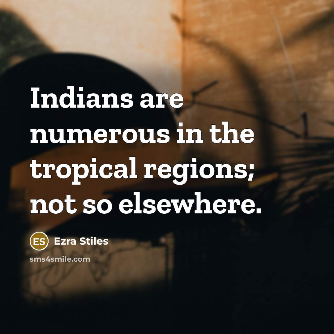 “Indians are numerous in the tropical regions; not so elsewhere.” quote by Ezra Stiles